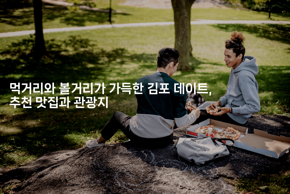 먹거리와 볼거리가 가득한 김포 데이트, 추천 맛집과 관광지