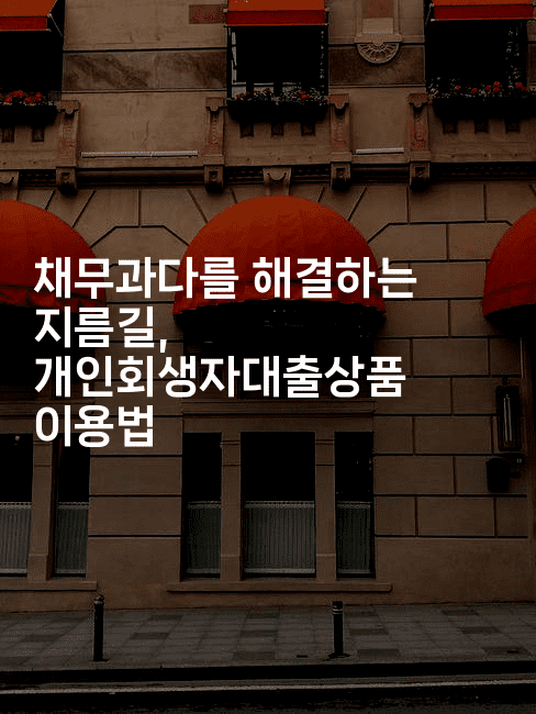 채무과다를 해결하는 지름길, 개인회생자대출상품 이용법